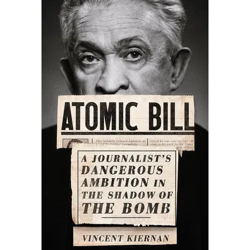 Atomic Bill: A Journalist's Dangerous Ambition in the Shadow of the Bomb