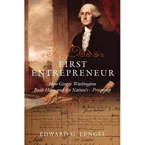 First Entrepreneur: How George Washington Built His -- And the Nation's -- Prosperity