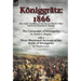 Königgrätz: 1866: the Epic Conflict of the Seven Week's War between Prussia & Austria-The Campaign of Königgrätz by Arthur L. Wagner with a Short Illu