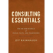 Consulting Essentials: The Art and Science of People, Facts, and Frameworks