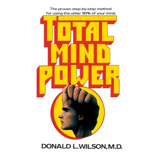 Total Mind Power: How to Use the Other 90% of Your Mind