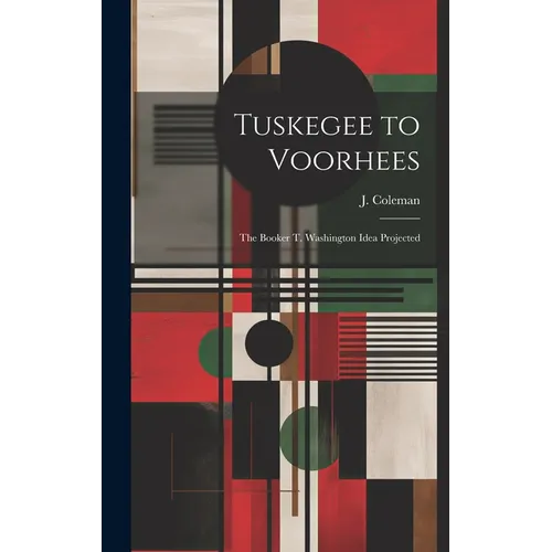 Tuskegee to Voorhees; the Booker T. Washington Idea Projected