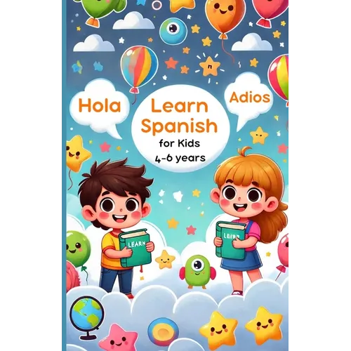 Learn Spanish for Kids: 4-6 Years: Simple Steps to Speak Spanish with Confidence
