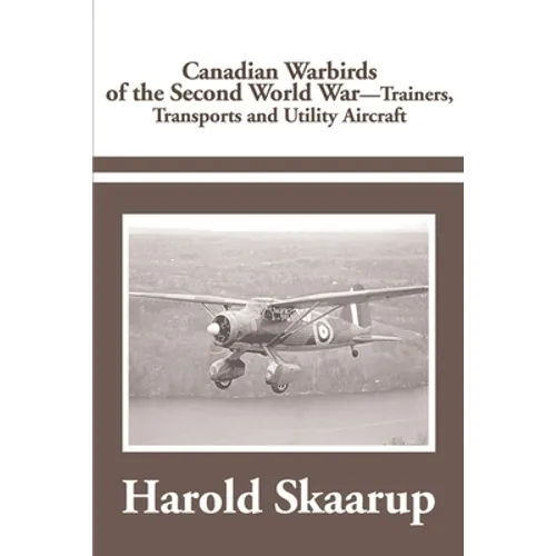 Canadian Warbirds of the Second World War Trainers, Transports and Utility Aircraft