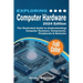 Exploring Computer Hardware - 2024 Edition: The Illustrated Guide to Understanding Computer Hardware, Components, Peripherals & Networks