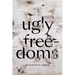Ugly Freedoms