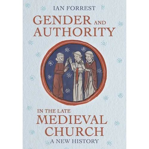 Gender and Authority in the Late Medieval Church: A New History