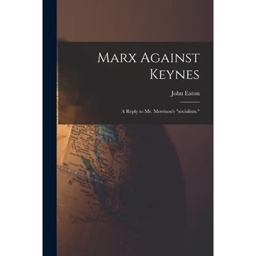 Marx Against Keynes; a Reply to Mr. Morrison's "socialism."