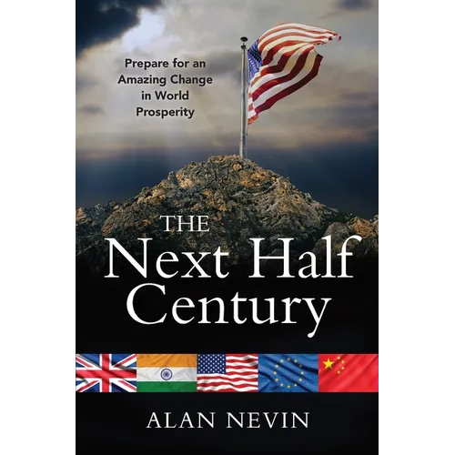 The Next Half Century: Prepare for an Amazing Change in World Prosperity (Deluxe Color Edition)