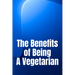 The Benefits of Being A Vegetarian: You'd Like To Lose Weight