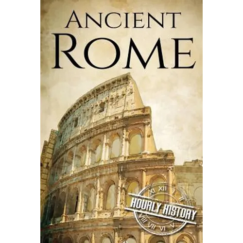 Ancient Rome: A History From Beginning to End