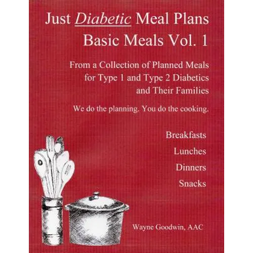 Just Diabetic Meal Plans, Basic Meals, Vol 1: A Collection of Planned Meals for Type 1 and Type 2 Diabetics and their Families