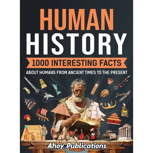 Human History: 1000 Interesting Facts About Humans from Ancient Times to the Present
