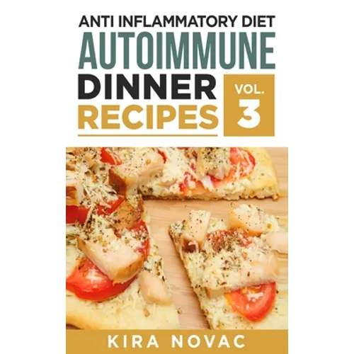 Anti Inflammatory Diet: Autoimmune Dinner Recipes: 30+ Anti Inflammation Diet Recipes To Fight Autoimmune Disease, Reduce Pain & Restore Health