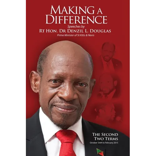 Making A Difference: Speeches by Rt Hon. Dr Denzil L. Douglas, Prime Minister of St Kitts and Nevis
