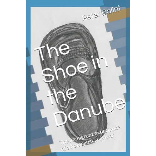 The Shoe in the Danube: The immigrant experience of a holocaust survivor