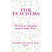 For Teachers: Words to Inspire and Guide You