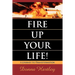 Fire Up Your Life: A Journey to Transformation