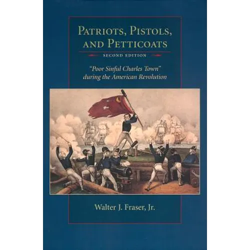 Patriots, Pistols and Petticoats: Poor Sinful Charles' Town During the American Revolution, Second Edition
