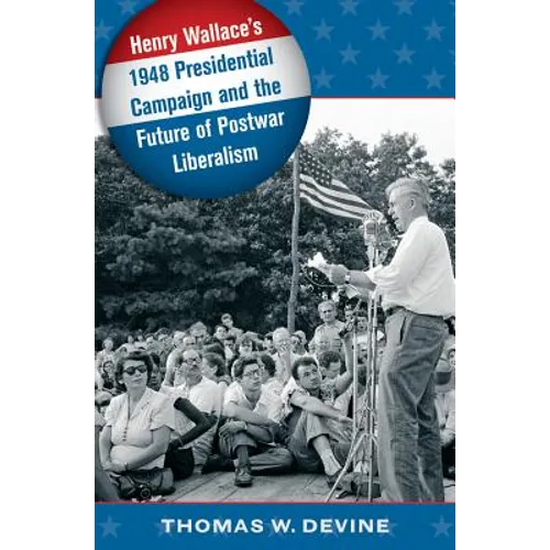Henry Wallace's 1948 Presidential Campaign and the Future of Postwar Liberalism