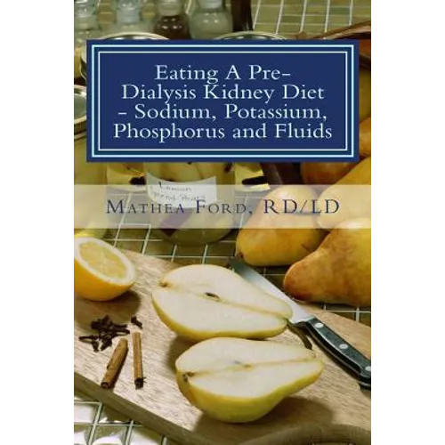 Eating A Pre-Dialysis Kidney Diet - Sodium, Potassium, Phosphorus and Fluids: A Kidney Disease Solution