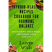 Thyroid-Healing Recipes Cookbook for Hormone Balance: Nourishing Your Body, Restoring Your Vitality