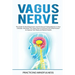 Vagus Nerve: The Guide to Heal Depression and Anxiety by Finding Balance in Your Lifestyle. Stimolate The Vagus Nerve to Prevent th