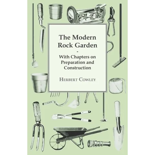 The Modern Rock Garden - With Chapters on Preparation and Construction