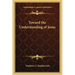 Toward the Understanding of Jesus