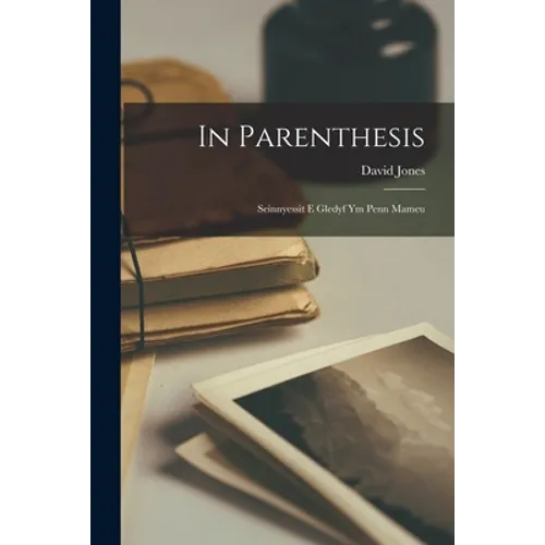 In Parenthesis; Seinnyessit E Gledyf Ym Penn Mameu