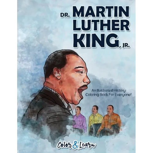 Dr. Martin Luther King, Jr. (Color and Learn): An Illustrated History Coloring Book For Everyone!