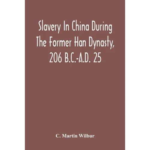 Slavery In China During The Former Han Dynasty, 206 B.C.-A.D. 25