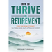 How to Thrive in Retirement: DESIGN YOUR DREAM RETIREMENT: Fun, Freedom, Health, Happiness and Fulfilment