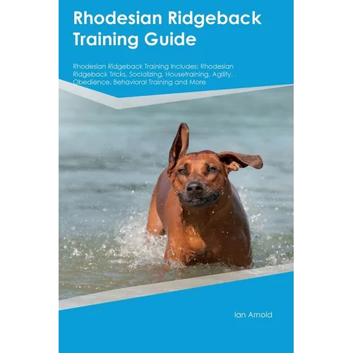 Rhodesian Ridgeback Training Guide Rhodesian Ridgeback Training Includes: Rhodesian Ridgeback Tricks, Socializing, Housetraining, Agility, Obedience,