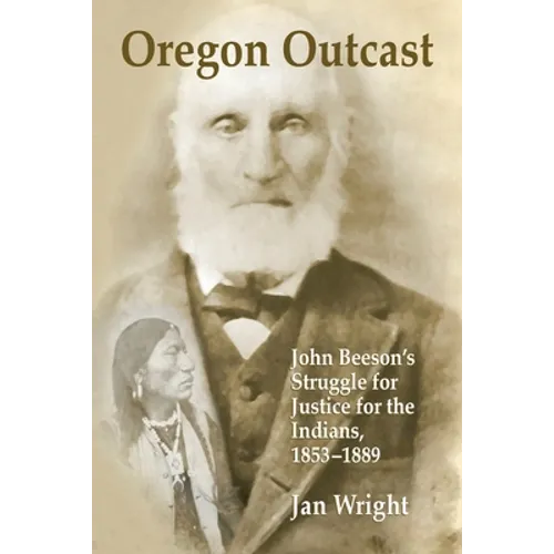 Oregon Outcast: John BeesonÕs Struggle for Justice for the Indians, 1853Ð1889
