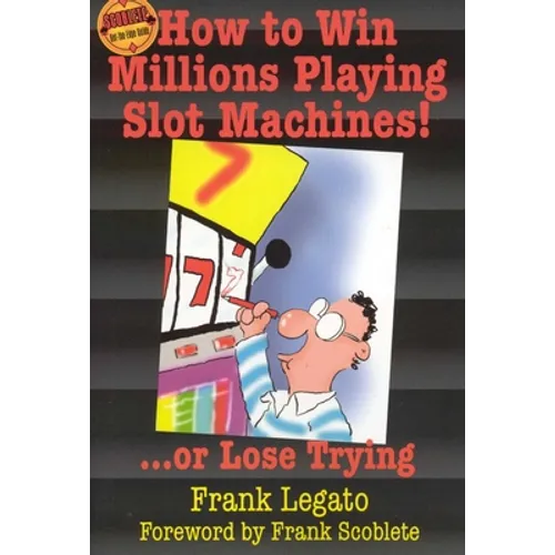 How to Win Millions Playing Slot Machines!: ...Or Lose Trying