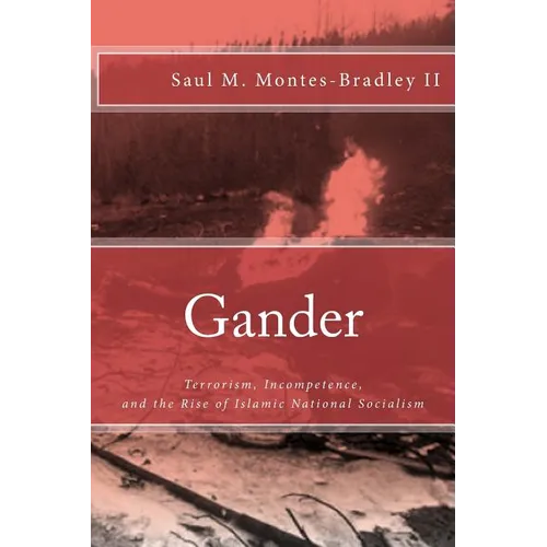 Gander: Terrorism, Incompetence, and the Rise of Islamic National Socialism