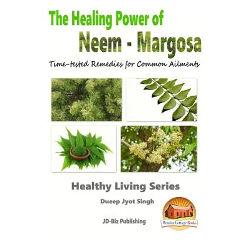The Healing Power of Neem - Margosa - Time-tested Remedies for Common Ailments
