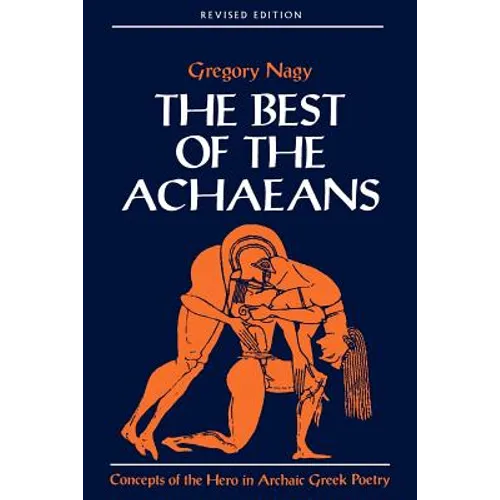 The Best of the Achaeans: Concepts of the Hero in Archaic Greek Poetry