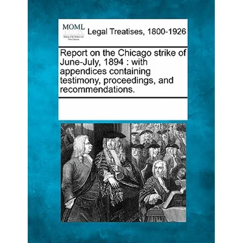 Report on the Chicago strike of June-July, 1894: with appendices containing testimony, proceedings, and recommendations.