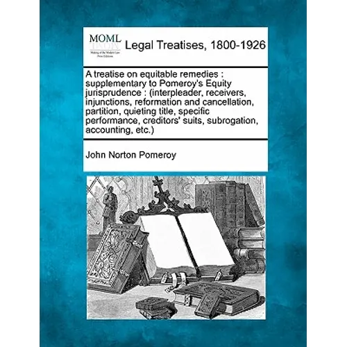 A treatise on equitable remedies: supplementary to Pomeroy's Equity jurisprudence.... Volume 2 of 2