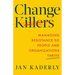 Change Killers: Managing Resistance So People and Organizations Thrive