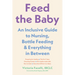 Feed the Baby: An Inclusive Guide to Nursing, Bottle-Feeding, and Everything in Between