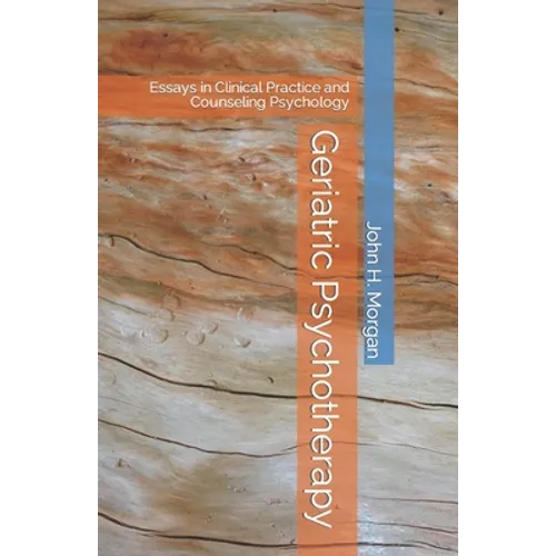 Geriatric Psychotherapy: Essays in Clinical Practice and Counseling Psychology