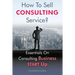 How To Sell Consulting Service?: Essentials On Consulting Business Start Up