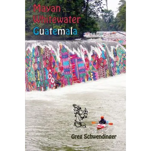 Mayan Whitewater Guatemala: A guide to the rivers