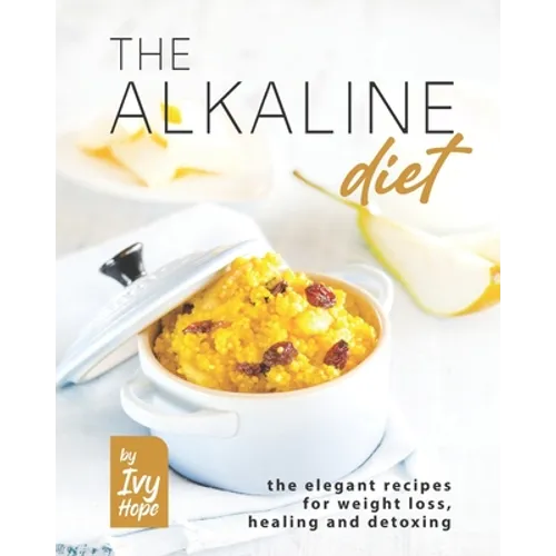 The Alkaline Diet: The Elegant Recipes for Weight Loss, Healing and Detoxing