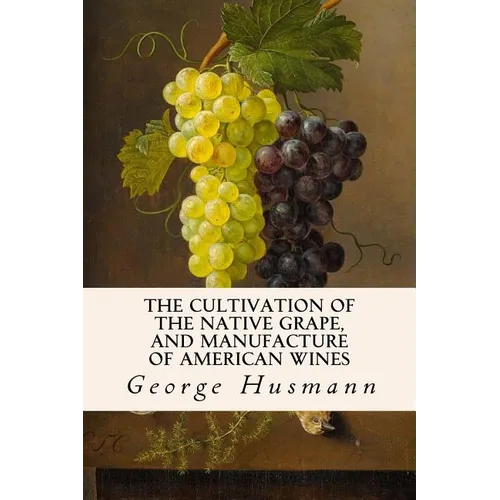 The Cultivation of The Native Grape, and Manufacture of American Wines