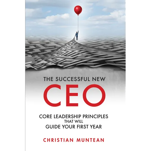 The Successful New CEO: The Core Leadership Principles That Will Guide Your First Year