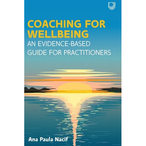 Coaching for Wellbeing: An Evidence-Based Guide for Practitioners